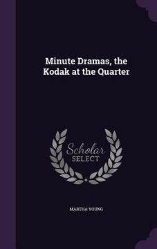 portada Minute Dramas, the Kodak at the Quarter (en Inglés)