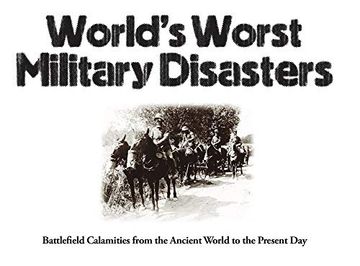 portada World's Worst Military Disasters: Battlefield Calamities from the Ancient World to the Present Day