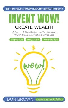 portada Invent WOW: A Proven 3 Step System for Turning Your WOW IDEAS Into Profitable Products