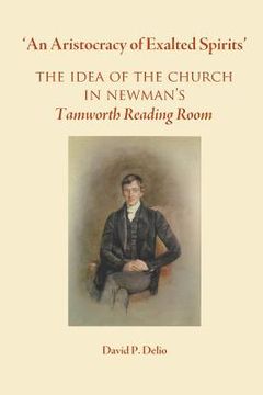 portada 'An Aristocracy of Exalted Spirits'.: The Idea of the Church in Newman's Tamworth Reading Room (en Inglés)