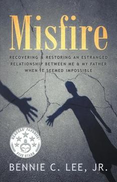 portada Misfire: Recovering & Restoring an Estranged Relationship Between Me & My Father When It Seemed Impossible (en Inglés)