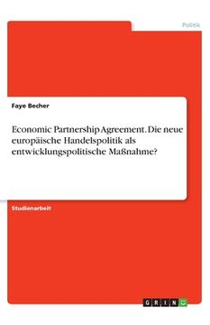 portada Economic Partnership Agreement. Die neue europäische Handelspolitik als entwicklungspolitische Maßnahme? (en Alemán)