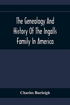 portada The Genealogy And History Of The Ingalls Family In America; Giving The Descendants Of Edmund Ingalls Who Settled At Lynn, Mass. In 1629 (en Inglés)