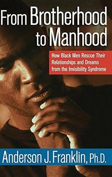 portada From Brotherhood to Manhood: How Black men Rescue Their Relationships and Dreams From the Invisibility Syndrome (en Inglés)
