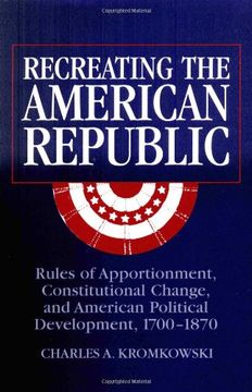 portada Recreating the American Republic: Rules of Apportionment, Constitutional Change, and American Political Development, 1700 1870 (en Inglés)