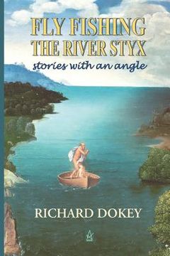 portada Fly Fishing the River Styx: Stories with an Angle (en Inglés)
