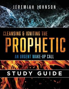 portada Cleansing and Igniting the Prophetic: An Urgent Wake up Call: Study Guide