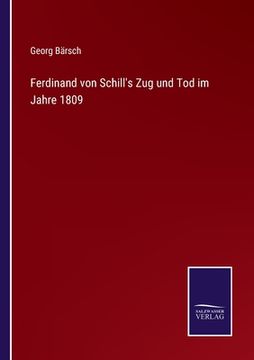 portada Ferdinand von Schill's Zug und Tod im Jahre 1809 (en Alemán)