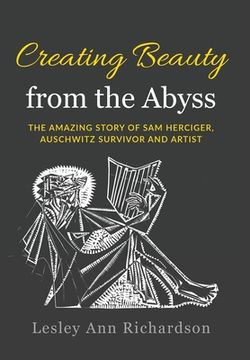 portada Creating Beauty from the Abyss: The Amazing Story of Sam Herciger, Auschwitz Survivor and Artist 
