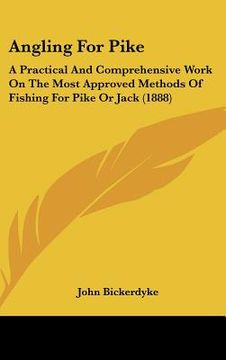 portada angling for pike: a practical and comprehensive work on the most approved methods of fishing for pike or jack (1888) (en Inglés)