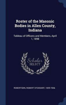 portada Roster of the Masonic Bodies in Allen County, Indiana: Tableau of Officers and Members, April 1, 1898 (en Inglés)