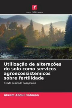 portada Utilização de Alterações do Solo Como Serviços Agroecossistémicos Sobre Fertilidade (en Portugués)