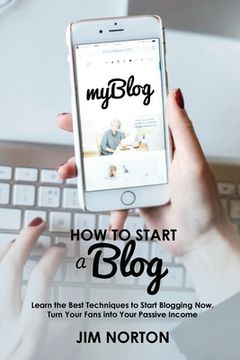 portada How to start a Blog: Learn the Best Techniques to Start Blogging Now. Turn Your Fans into Your Passive Income