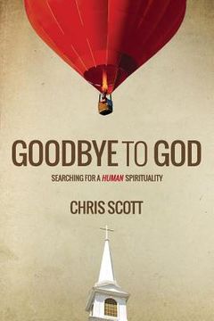portada Goodbye To God: Searching for a Human Spirituality (en Inglés)