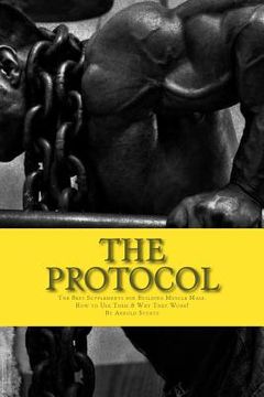 portada The Protocol: The Best Supplements for Building Muscle Mass, How to Use Them & W (in English)