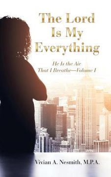 portada The Lord Is My Everything: He Is the Air That I Breathe-Volume I (in English)