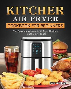 portada KITCHER Air Fryer Cookbook for Beginners: The Easy and Affordable Air Fryer Recipes to Bake, Fry, Toast (en Inglés)