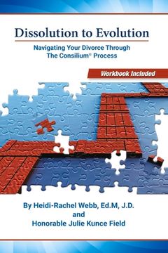 portada Dissolution to Evolution: Navigating Your Divorce Through the Consilium(r) Process Volume 1 (en Inglés)