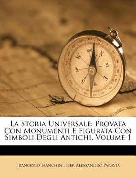 portada La Storia Universale: Provata Con Monumenti E Figurata Con Simboli Degli Antichi, Volume 1 (en Italiano)