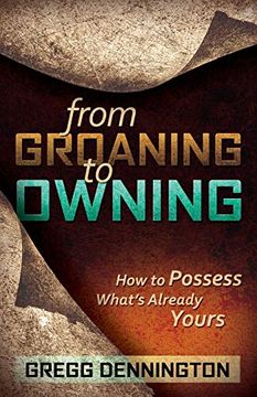 portada From Groaning to Owning: How to Possess What's Already Yours (en Inglés)