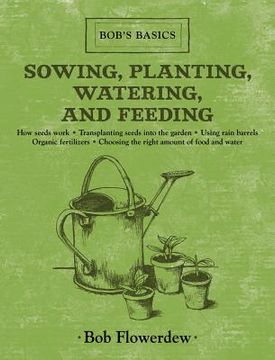 portada Sowing, Planting, Watering, and Feeding: Bob's Basics (en Inglés)