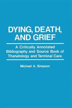 portada Dying, Death, and Grief: A Critically Annotated Bibliography and Source Book of Thanatology and Terminal Care (en Inglés)