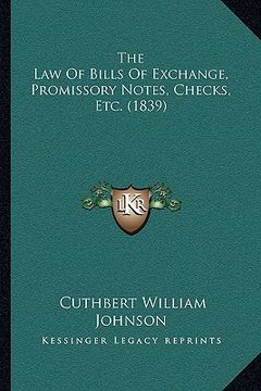 portada the law of bills of exchange, promissory notes, checks, etc. (1839) (en Inglés)