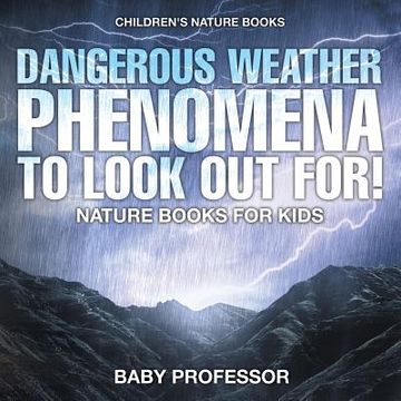 portada Dangerous Weather Phenomena To Look Out For! - Nature Books for Kids Children's Nature Books (en Inglés)