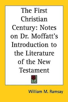 portada the first christian century: notes on dr. moffatt's introduction to the literature of the new testament (en Inglés)