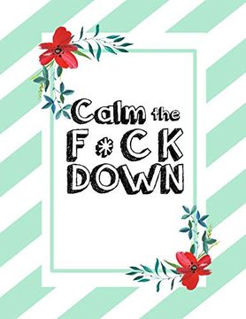 portada Calm the f * ck Down: An Irreverent Adult Coloring Book With Flowers Falango,Lions, Elephants, Owls, Horses, Dogs, Cats, and Many More (en Inglés)