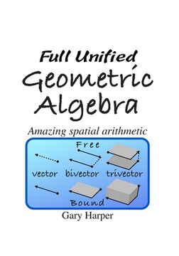 portada Full Unified Geometric Algebra: Amazing Spatial Arithmetic (in English)