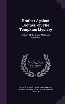 portada Brother Against Brother, or, The Tompkins Mystery: A Story of the Great American Rebellion