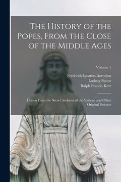 portada The History of the Popes, From the Close of the Middle Ages: Drawn From the Secret Archives of the Vatican and Other Original Sources; Volume 1 (en Inglés)