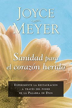 portada Sanidad Para El Corazón Herido: Experimente La Restauración A Través Del Poder De La Palabra De Dios (spanish Edition)