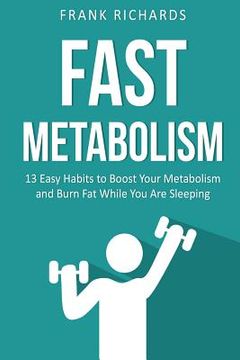 portada Fast Metabolism: 13 Easy Habits to Boost Your Metabolism and Burn Fat While You (en Inglés)