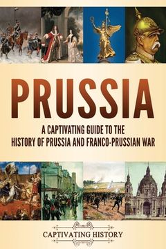 portada Prussia: A Captivating Guide to the History of Prussia and Franco-Prussian War