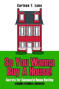 portada so you wanna buy a house!: secrets for successful house hunting (in English)