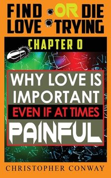portada Why Love is Important, Even if at Times Painful: CHAPTER 0 from the 'Find Love or Die Trying' Series. A Short Read. (en Inglés)