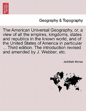 portada the american universal geography, or, a view of all the empires, kingdoms, states and republics in the known world, and of the united states of americ (en Inglés)