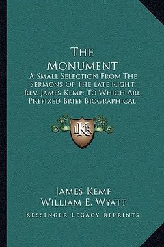 portada the monument: a small selection from the sermons of the late right rev. james kemp; to which are prefixed brief biographical notices (en Inglés)