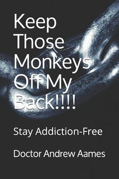 portada Keep Those Monkeys Off My Back!!!!: Stay Addiction-Free (en Inglés)