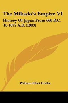 portada the mikado's empire v1: history of japan from 660 b.c. to 1872 a.d. (1903) (en Inglés)