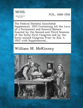 portada The Federal Statutes Annotated Supplement, 1912 Containing All the Laws of a Permanent and General Nature Enacted by the Second and Third Sessions of (in English)
