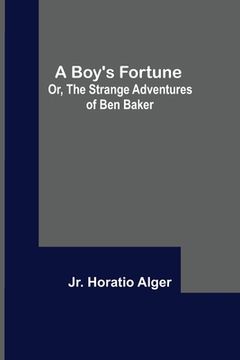 portada A Boy's Fortune; Or, The Strange Adventures of Ben Baker (en Inglés)