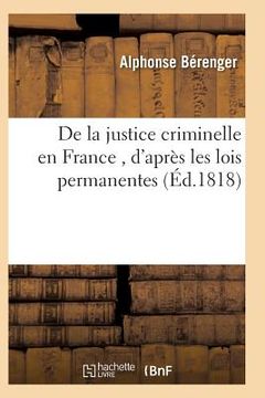 portada de la Justice Criminelle En France, d'Après Les Lois Permanentes (en Francés)