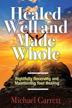 portada Healed Well and Made Whole: Rightfully Receiving and Maintaining Your Healing (en Inglés)