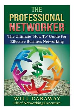 portada The Professional Networker: The Ultimate "How To" Guide For Effective Business Networking (en Inglés)