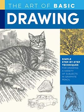 portada The art of Basic Drawing: Simple Step-By-Step Techniques for Drawing a Variety of Subjects in Graphite Pencil (Collector's Series) (in English)