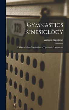 portada Gymnastics Kinesiology: A Manual of the Mechanism of Gymnastic Movements (en Inglés)