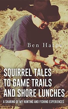 portada Squirrel Tales to Game Trails and Shore Lunches: A Sharing of My Hunting and Fishing Experiences